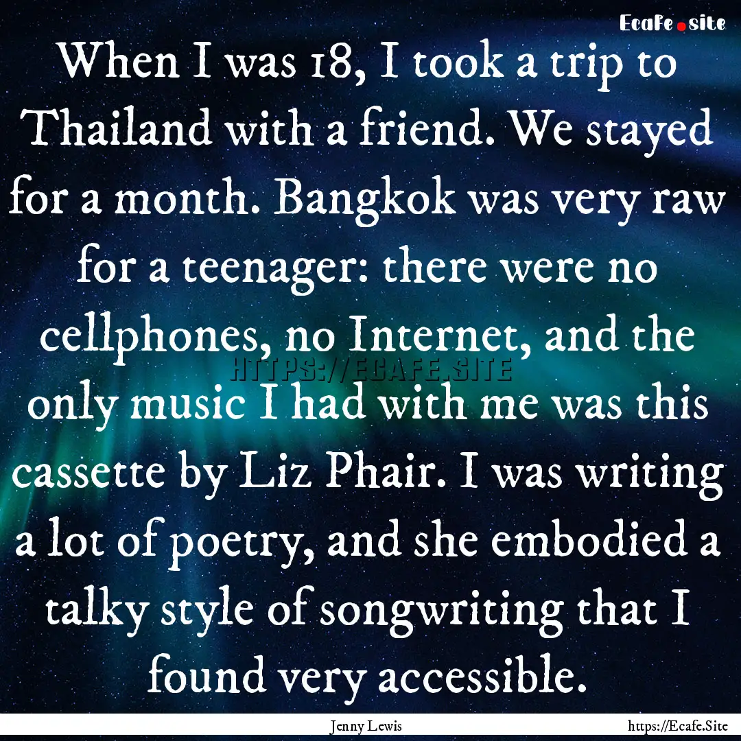 When I was 18, I took a trip to Thailand.... : Quote by Jenny Lewis