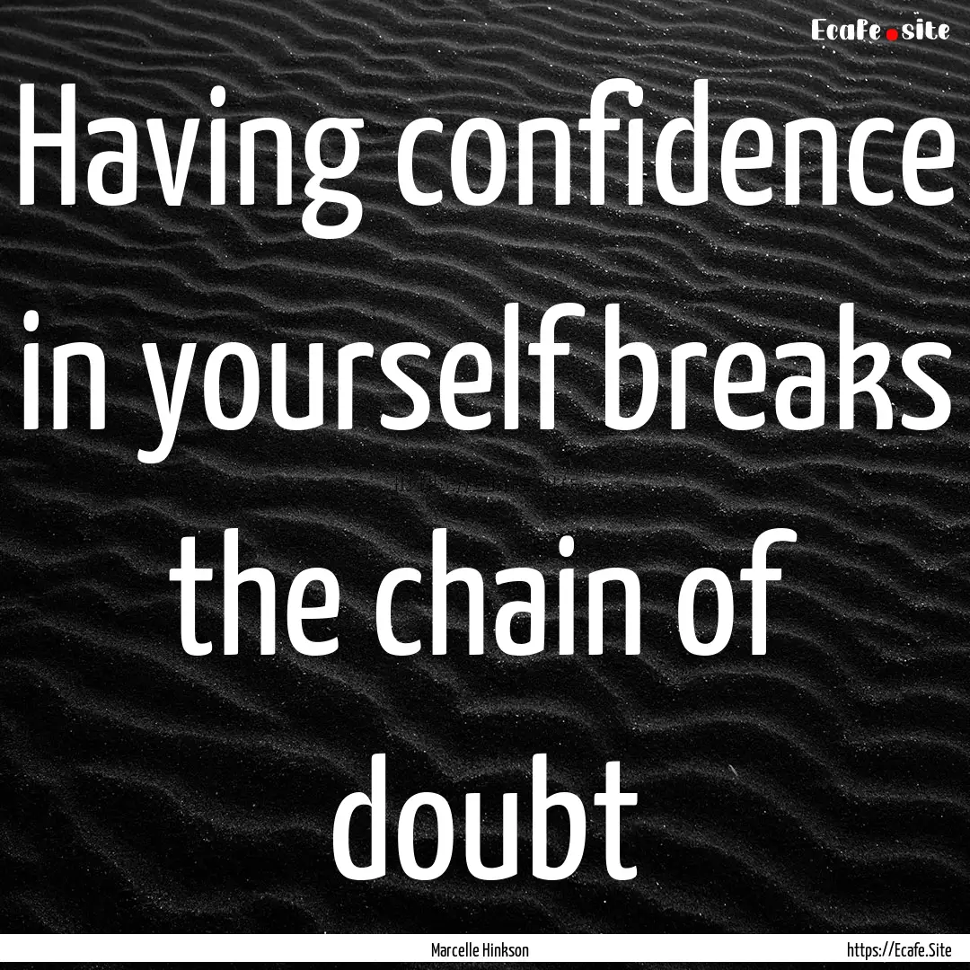 Having confidence in yourself breaks the.... : Quote by Marcelle Hinkson