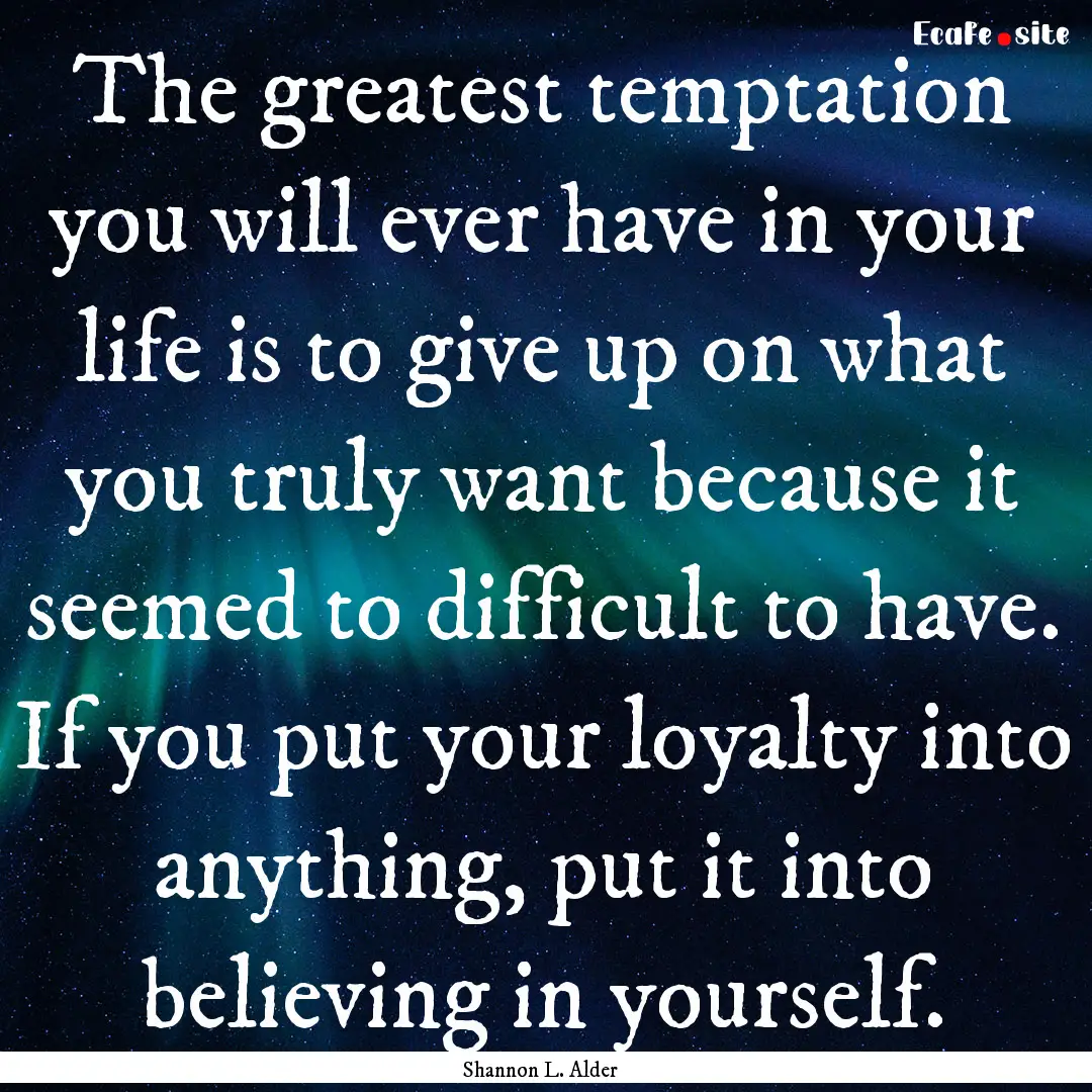 The greatest temptation you will ever have.... : Quote by Shannon L. Alder