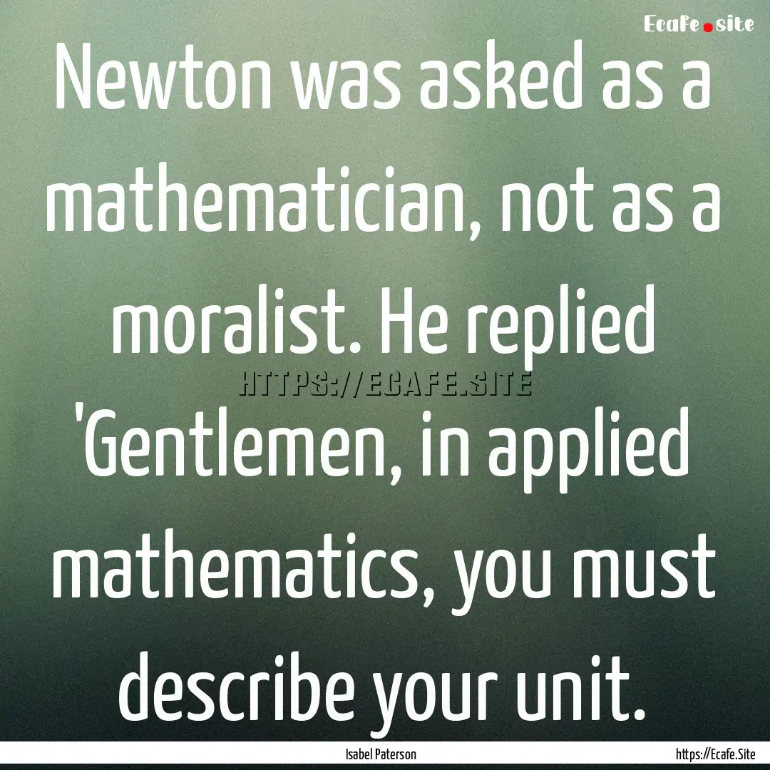 Newton was asked as a mathematician, not.... : Quote by Isabel Paterson