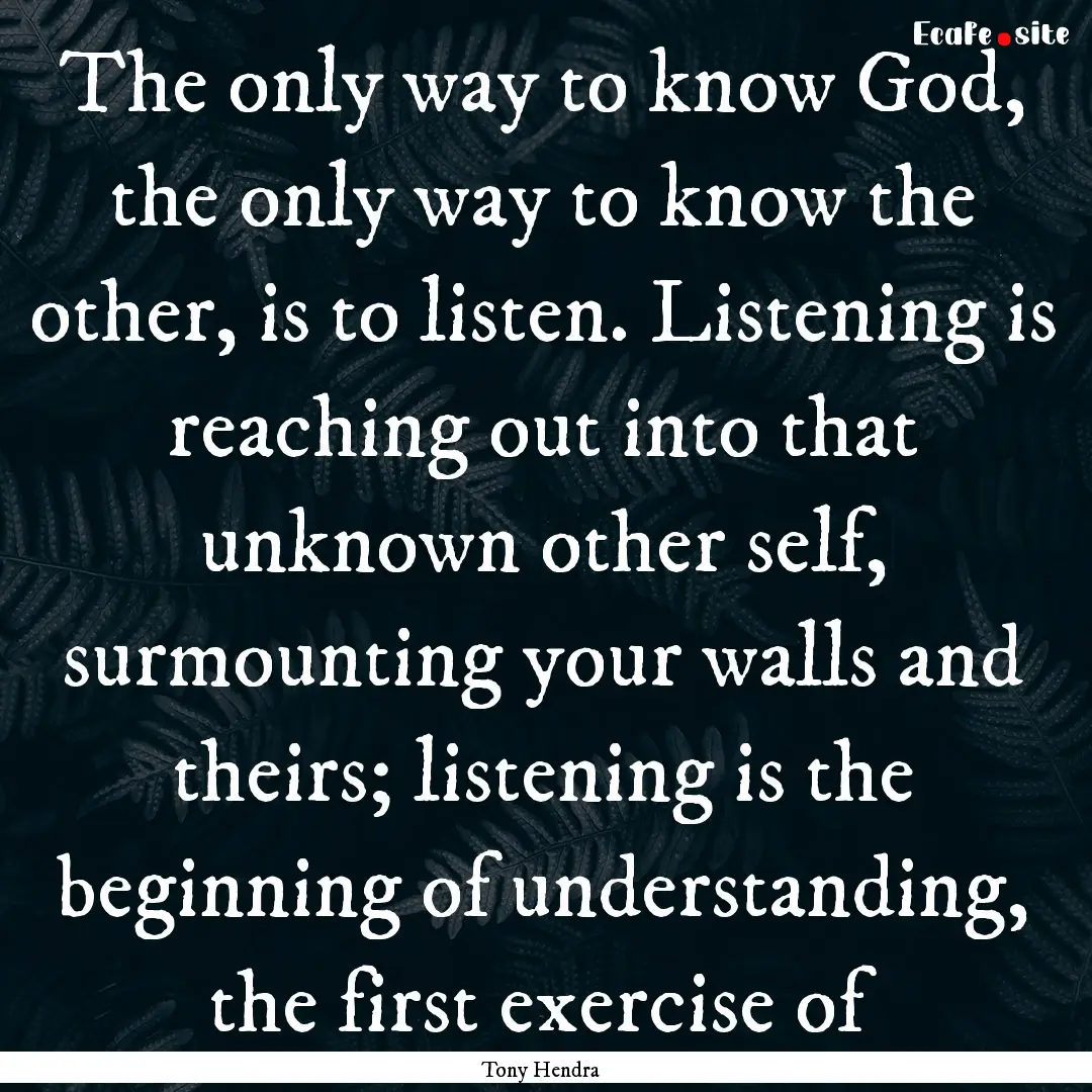 The only way to know God, the only way to.... : Quote by Tony Hendra