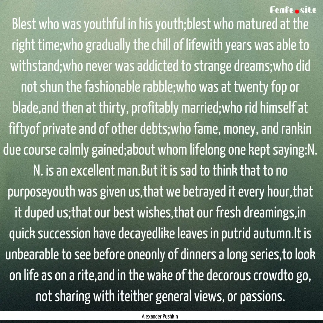 Blest who was youthful in his youth;blest.... : Quote by Alexander Pushkin