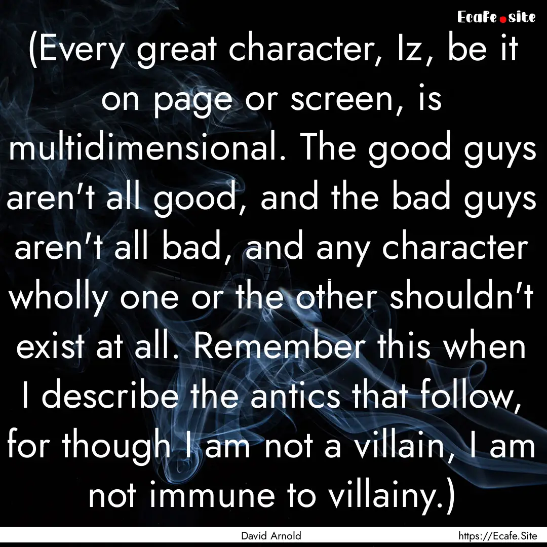 (Every great character, Iz, be it on page.... : Quote by David Arnold