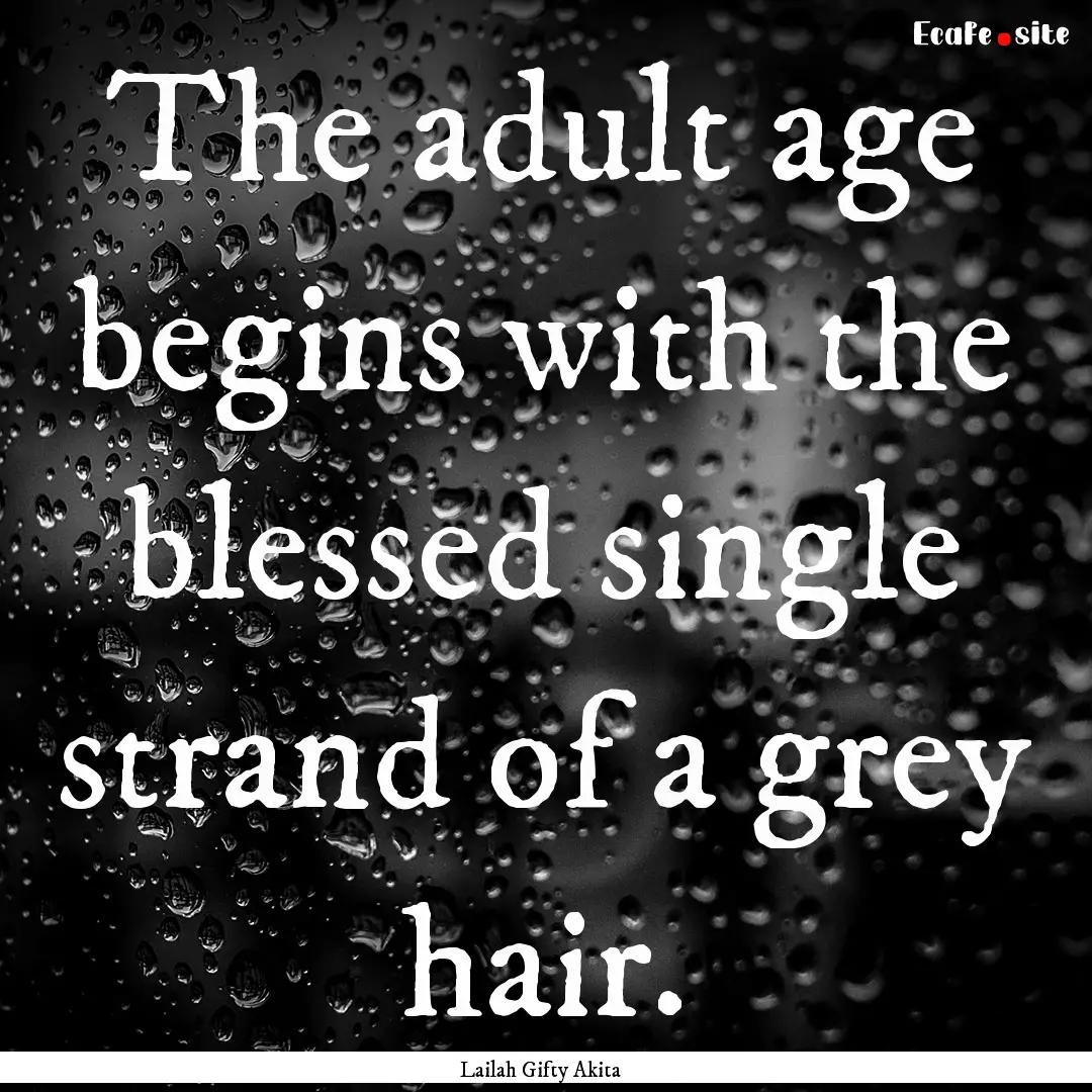 The adult age begins with the blessed single.... : Quote by Lailah Gifty Akita