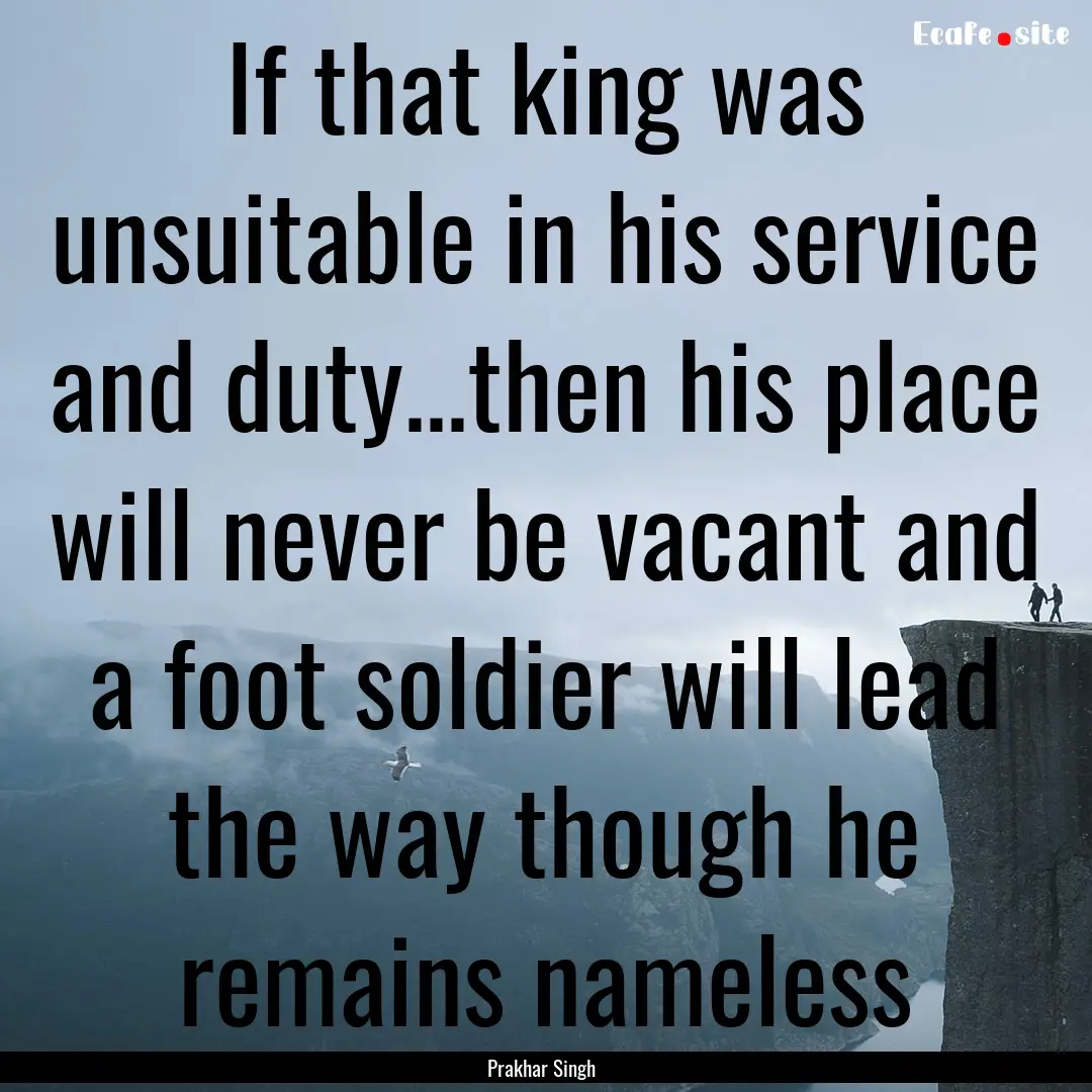 If that king was unsuitable in his service.... : Quote by Prakhar Singh