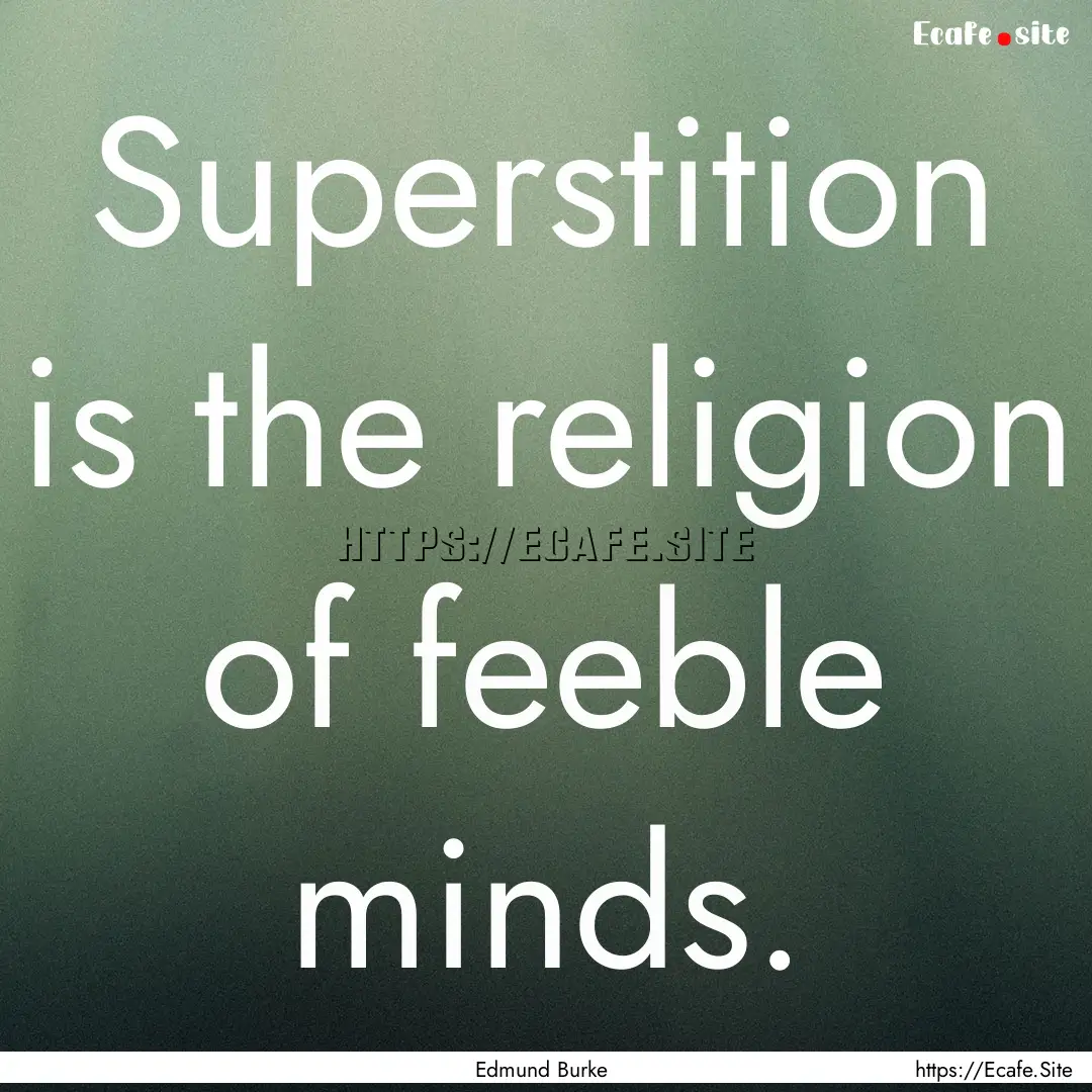 Superstition is the religion of feeble minds..... : Quote by Edmund Burke