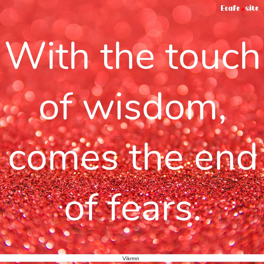 With the touch of wisdom, comes the end of.... : Quote by Vikrmn