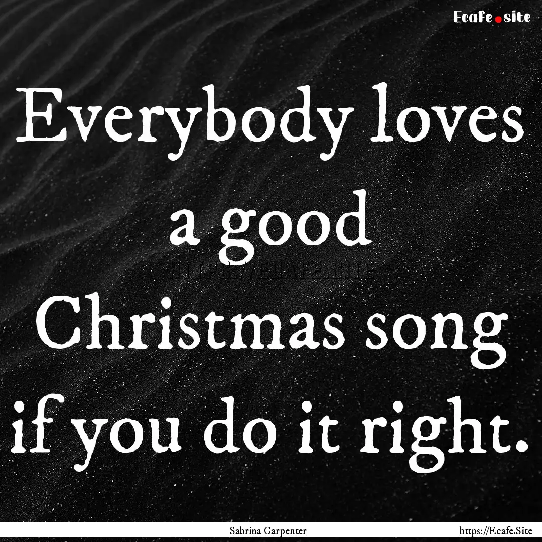 Everybody loves a good Christmas song if.... : Quote by Sabrina Carpenter