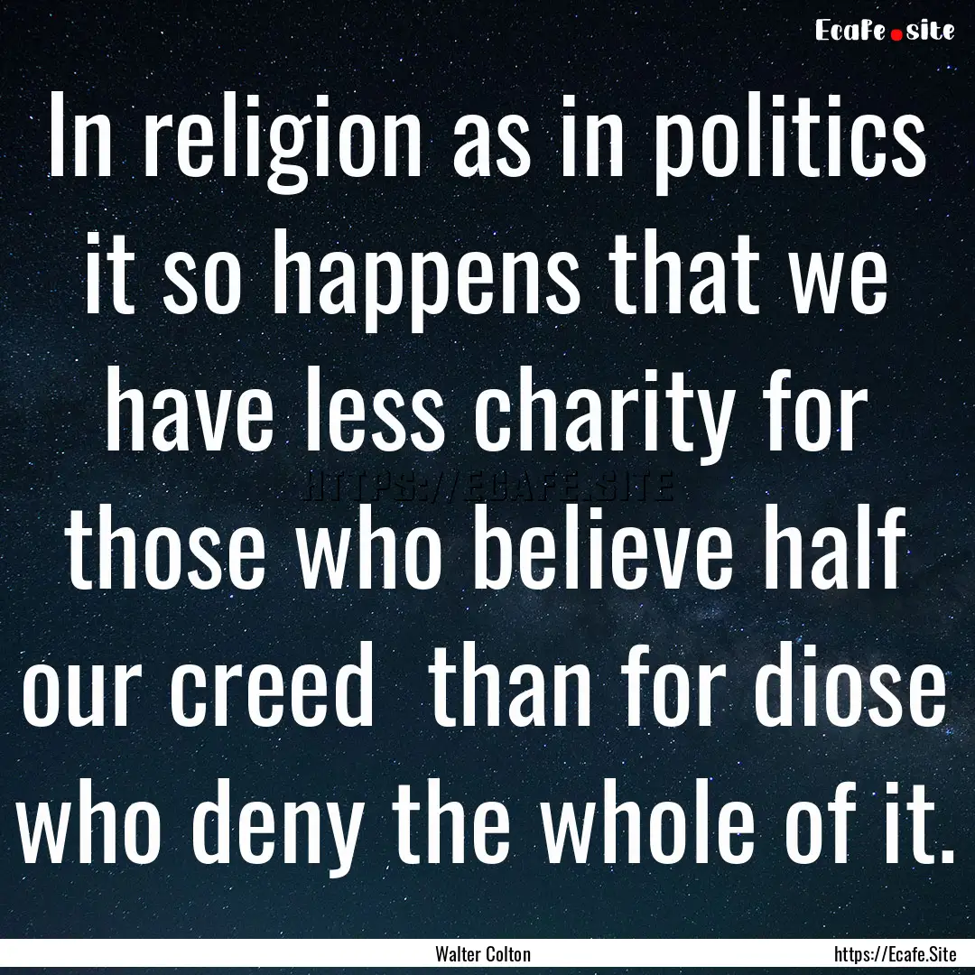 In religion as in politics it so happens.... : Quote by Walter Colton