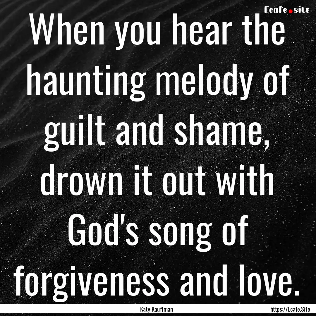 When you hear the haunting melody of guilt.... : Quote by Katy Kauffman