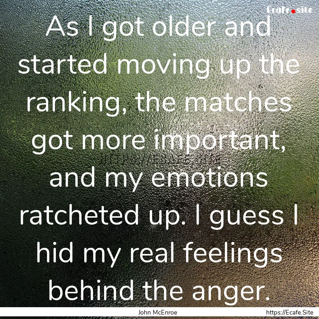 As I got older and started moving up the.... : Quote by John McEnroe