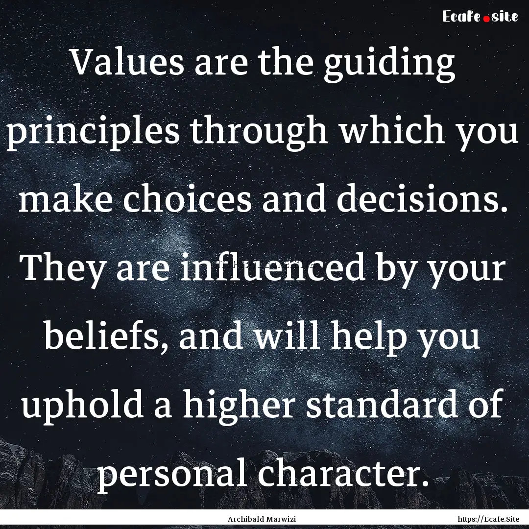 Values are the guiding principles through.... : Quote by Archibald Marwizi