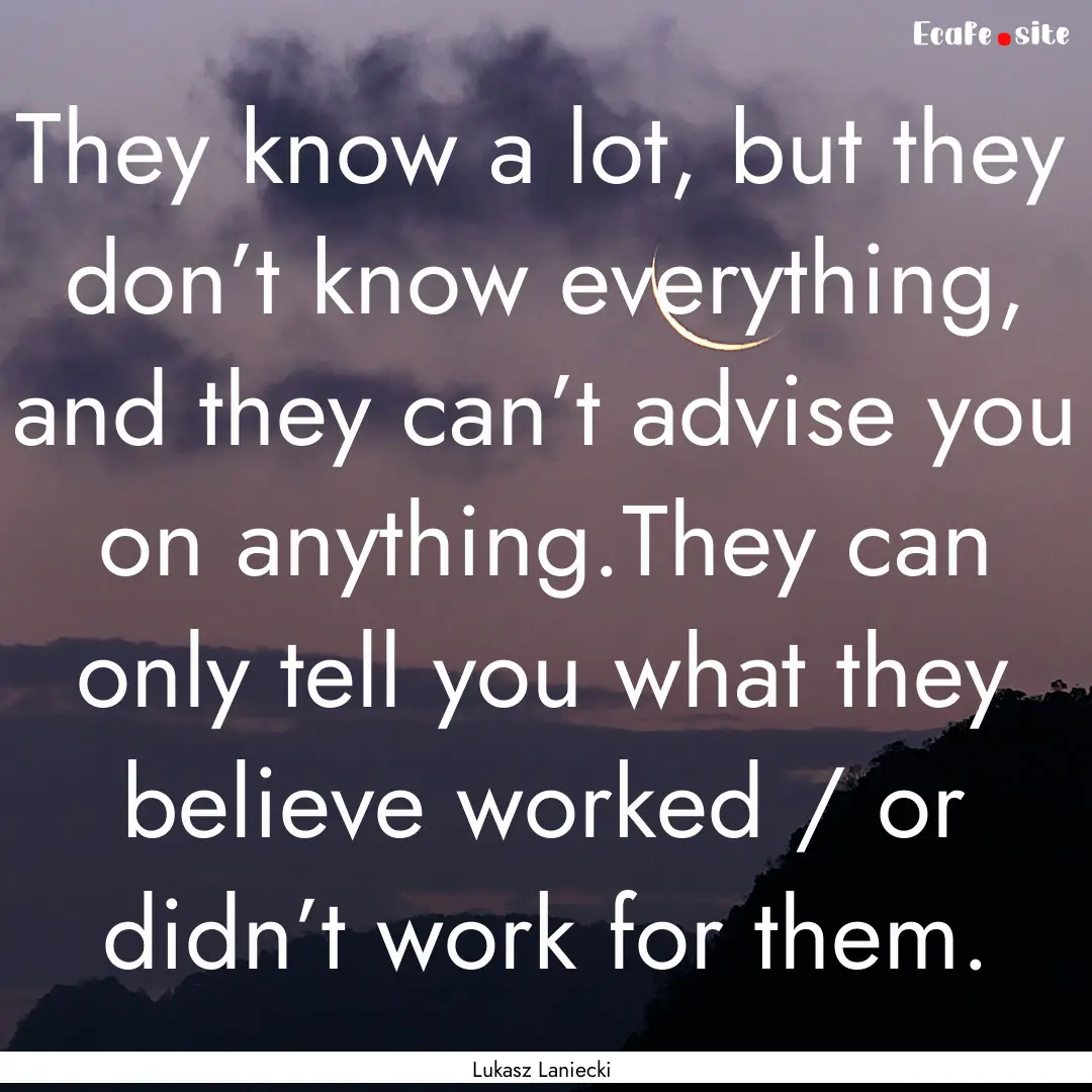 They know a lot, but they don’t know everything,.... : Quote by Lukasz Laniecki