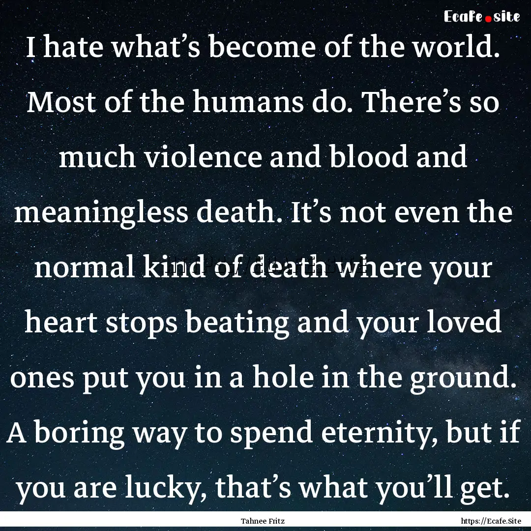 I hate what’s become of the world. Most.... : Quote by Tahnee Fritz