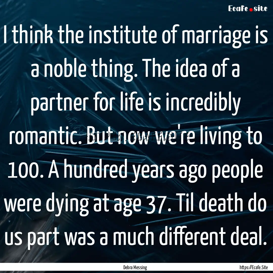 I think the institute of marriage is a noble.... : Quote by Debra Messing