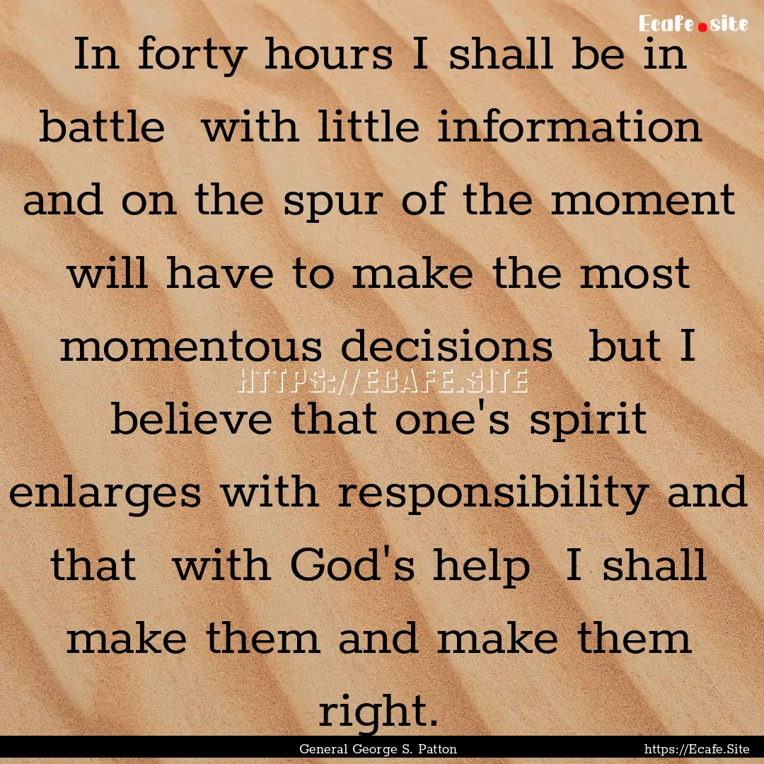 In forty hours I shall be in battle with.... : Quote by General George S. Patton