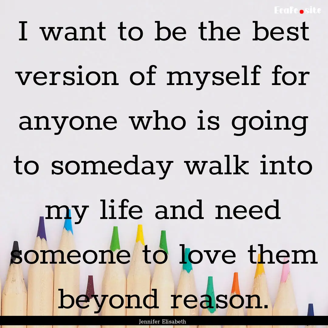 I want to be the best version of myself for.... : Quote by Jennifer Elisabeth