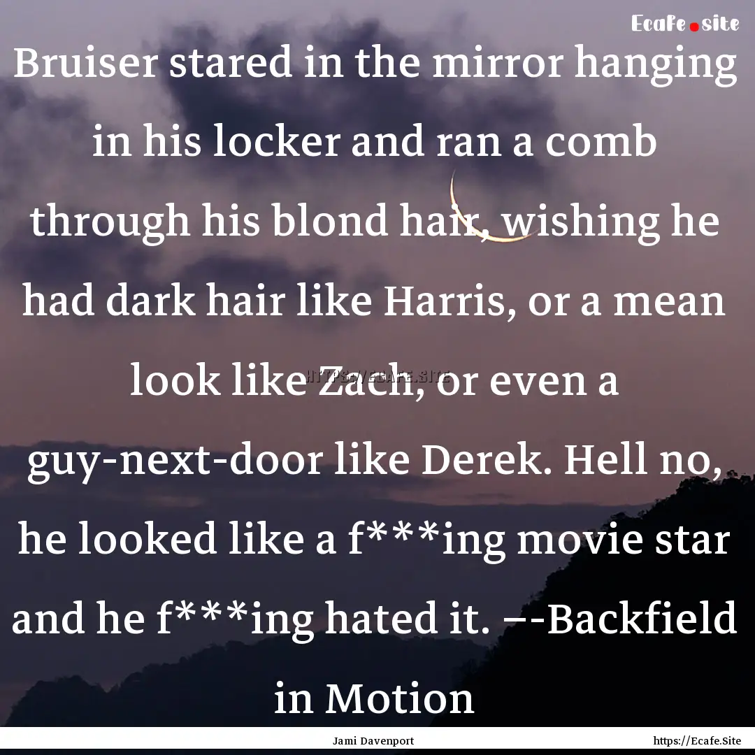 Bruiser stared in the mirror hanging in his.... : Quote by Jami Davenport