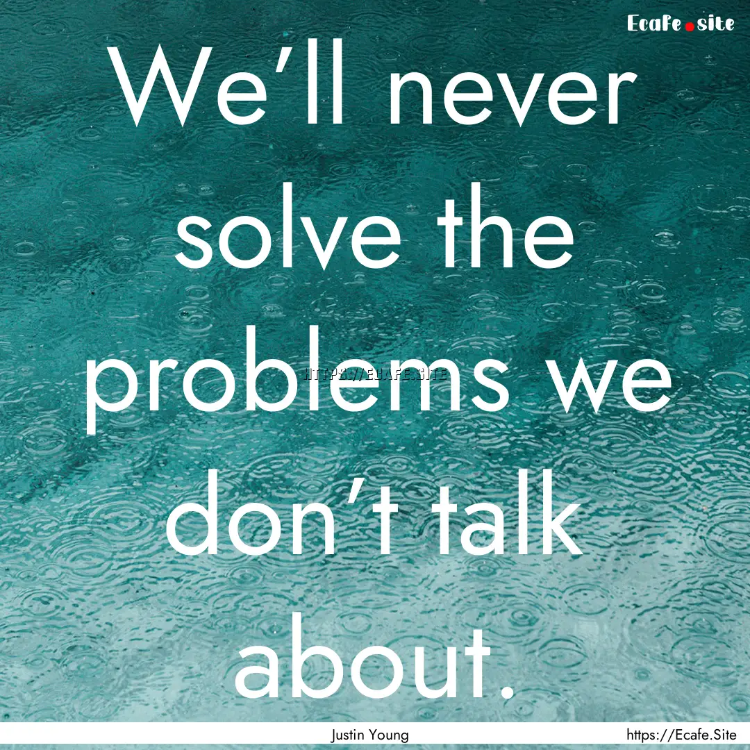 We’ll never solve the problems we don’t.... : Quote by Justin Young