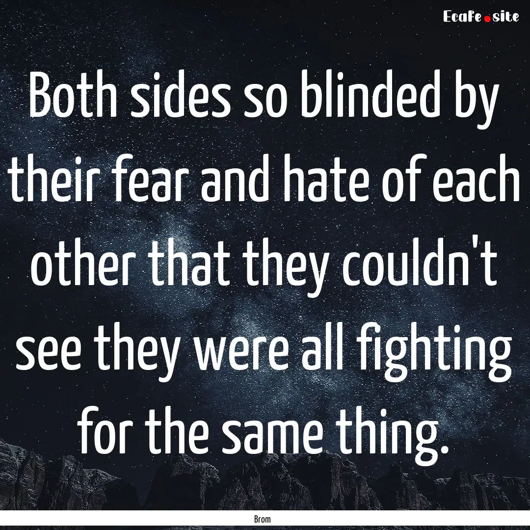 Both sides so blinded by their fear and hate.... : Quote by Brom