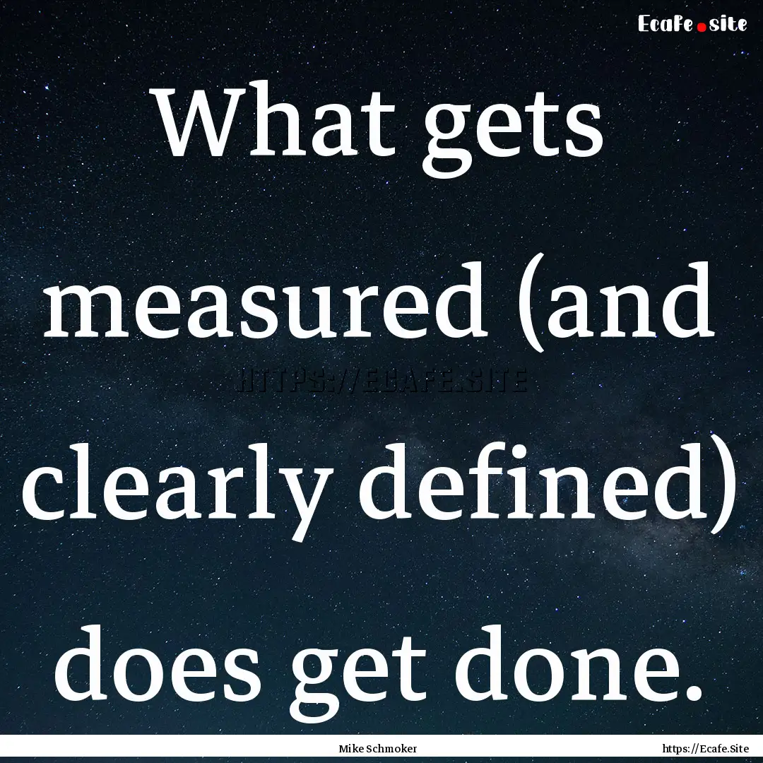 What gets measured (and clearly defined).... : Quote by Mike Schmoker