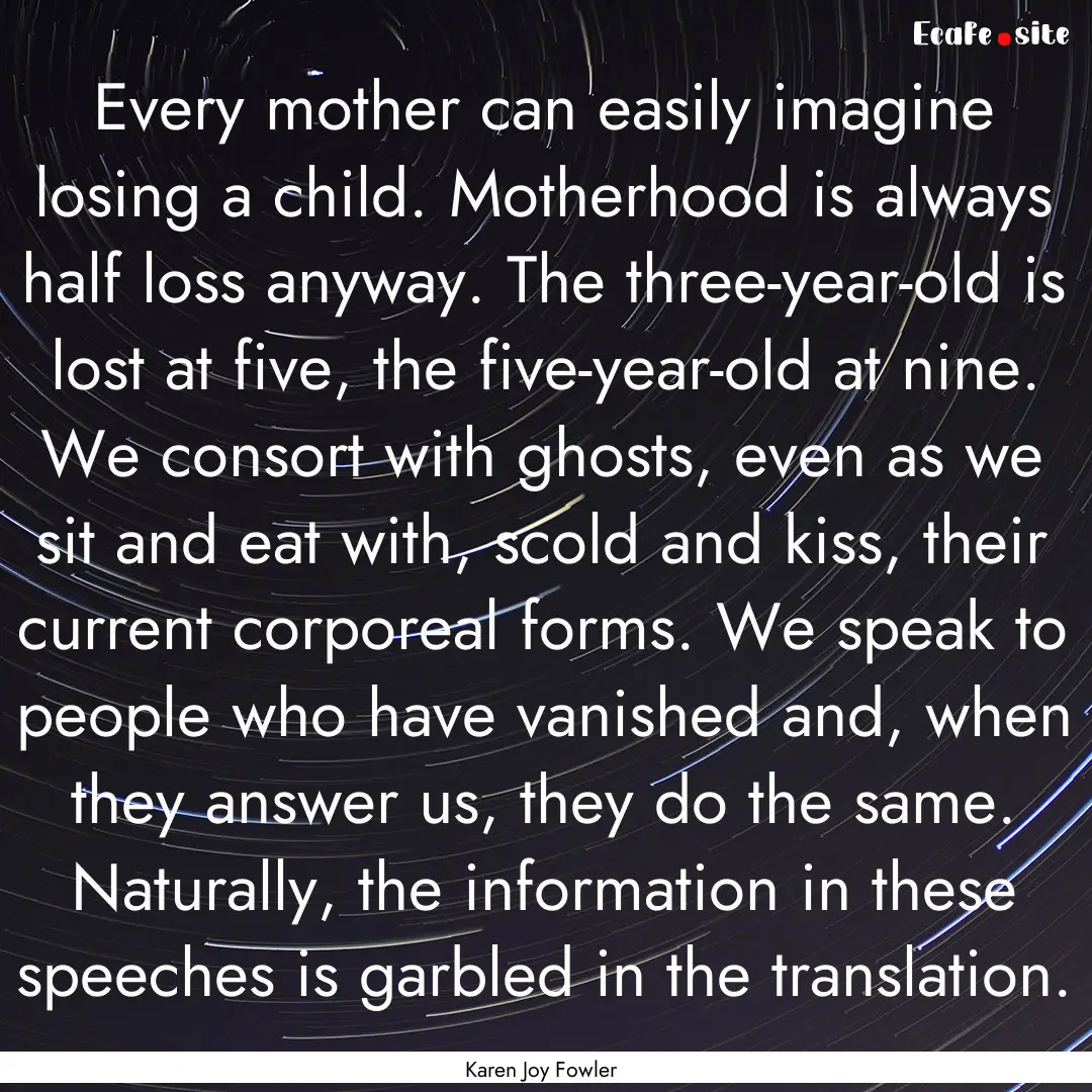 Every mother can easily imagine losing a.... : Quote by Karen Joy Fowler