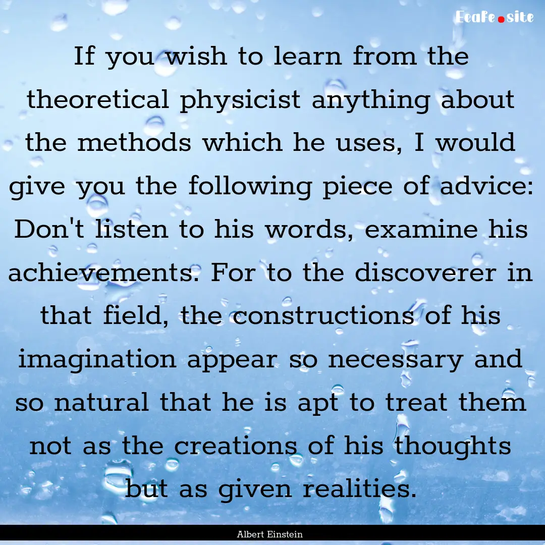 If you wish to learn from the theoretical.... : Quote by Albert Einstein