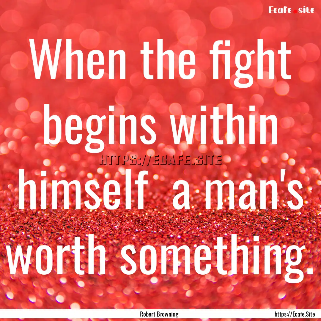 When the fight begins within himself a man's.... : Quote by Robert Browning