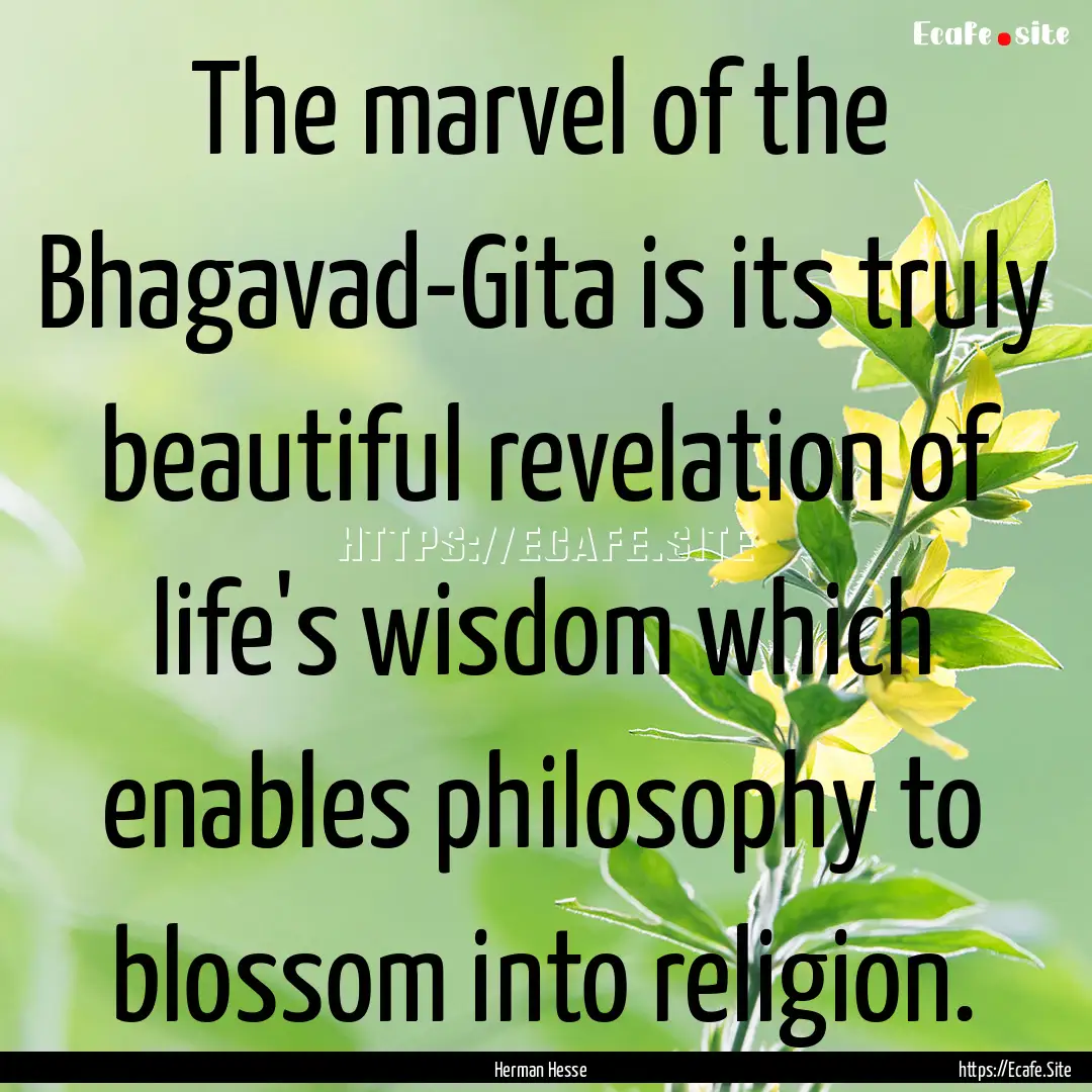 The marvel of the Bhagavad-Gita is its truly.... : Quote by Herman Hesse