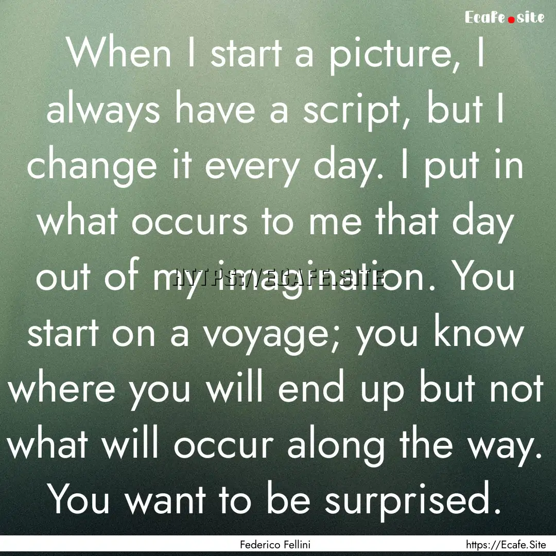 When I start a picture, I always have a script,.... : Quote by Federico Fellini