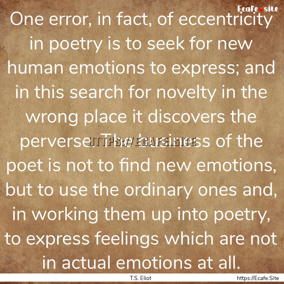 One error, in fact, of eccentricity in poetry.... : Quote by T.S. Eliot