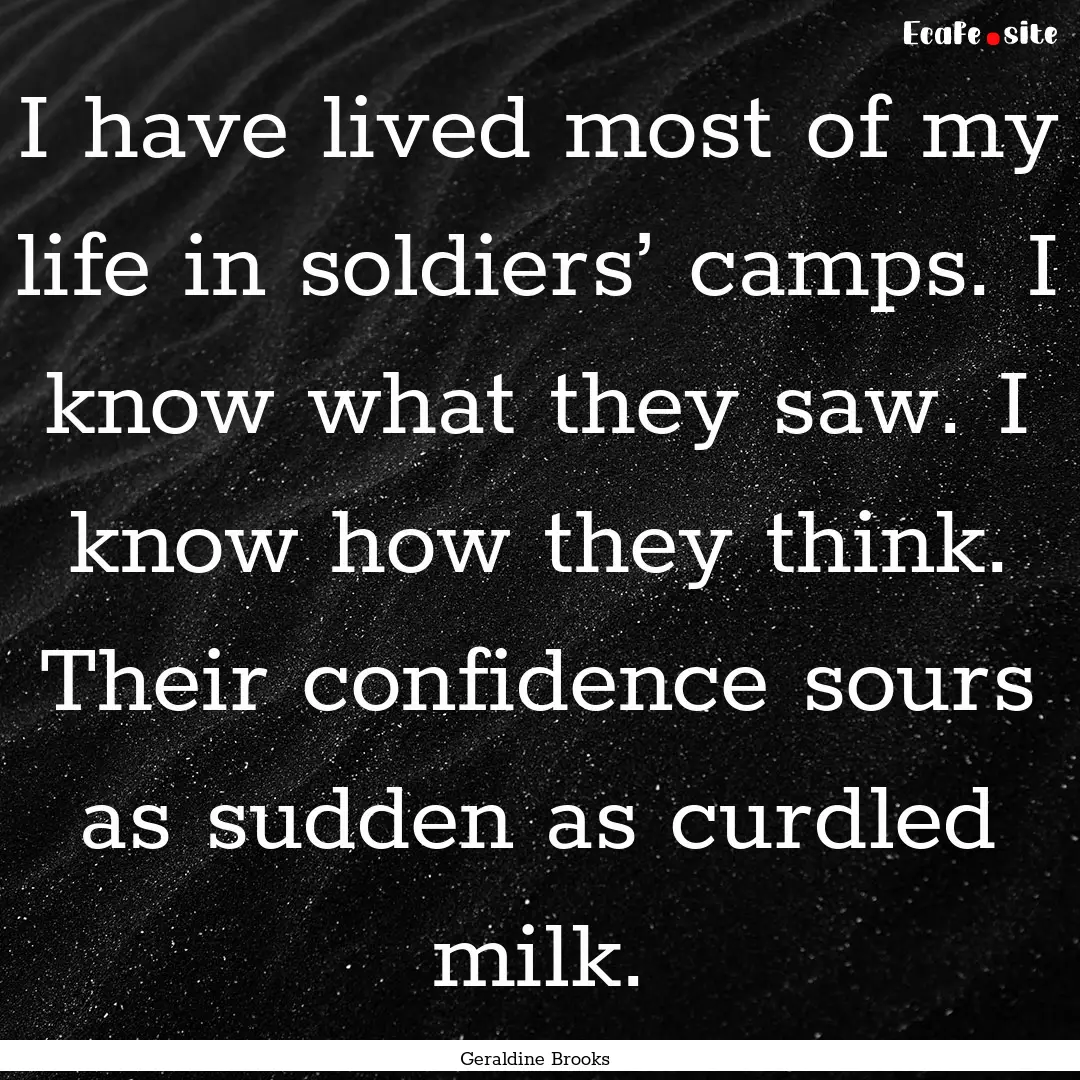 I have lived most of my life in soldiers’.... : Quote by Geraldine Brooks