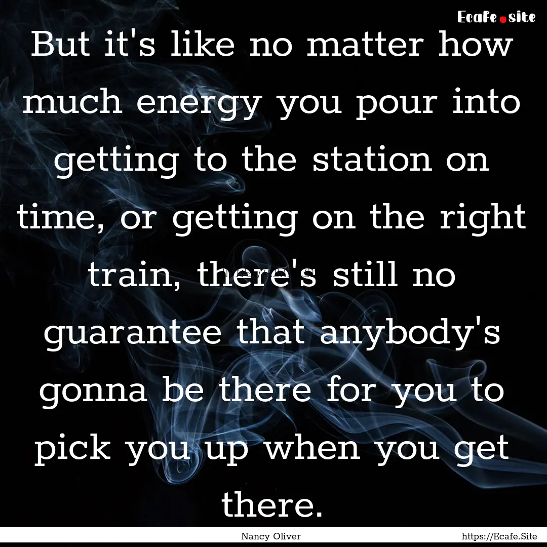 But it's like no matter how much energy you.... : Quote by Nancy Oliver