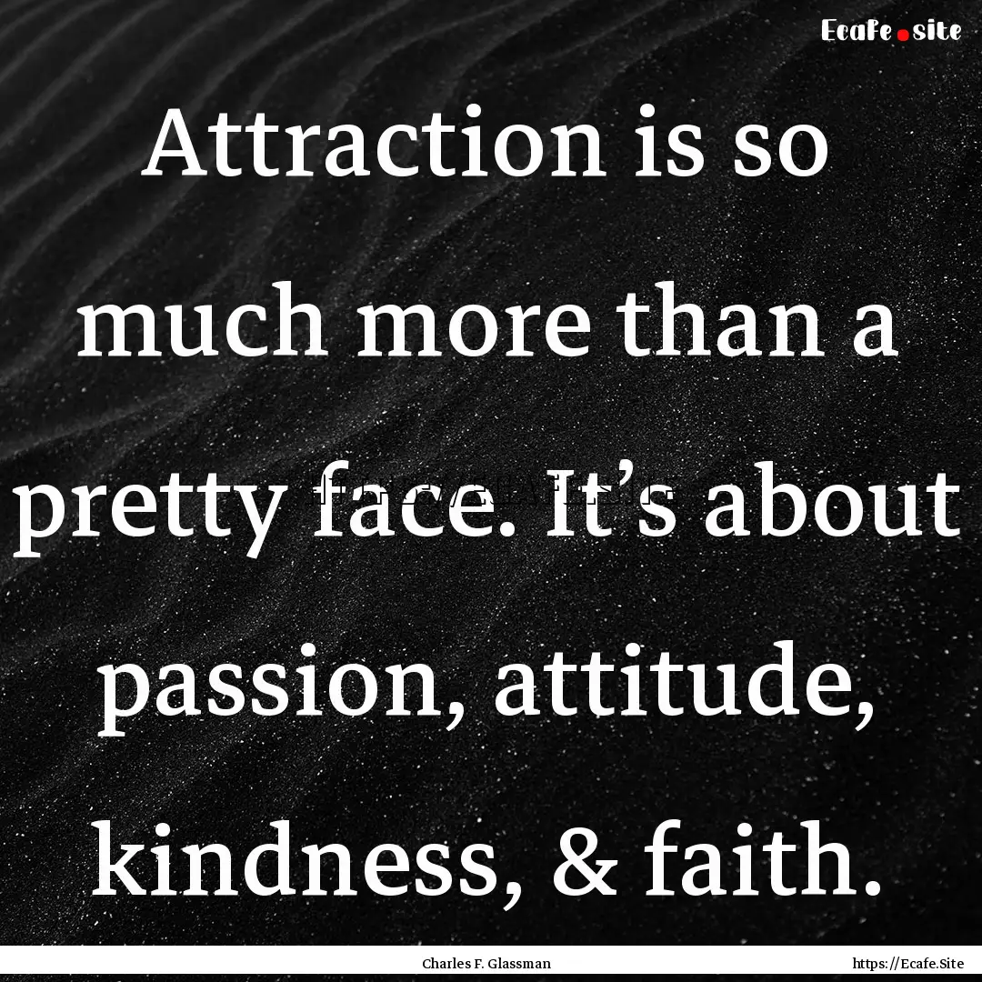 Attraction is so much more than a pretty.... : Quote by Charles F. Glassman