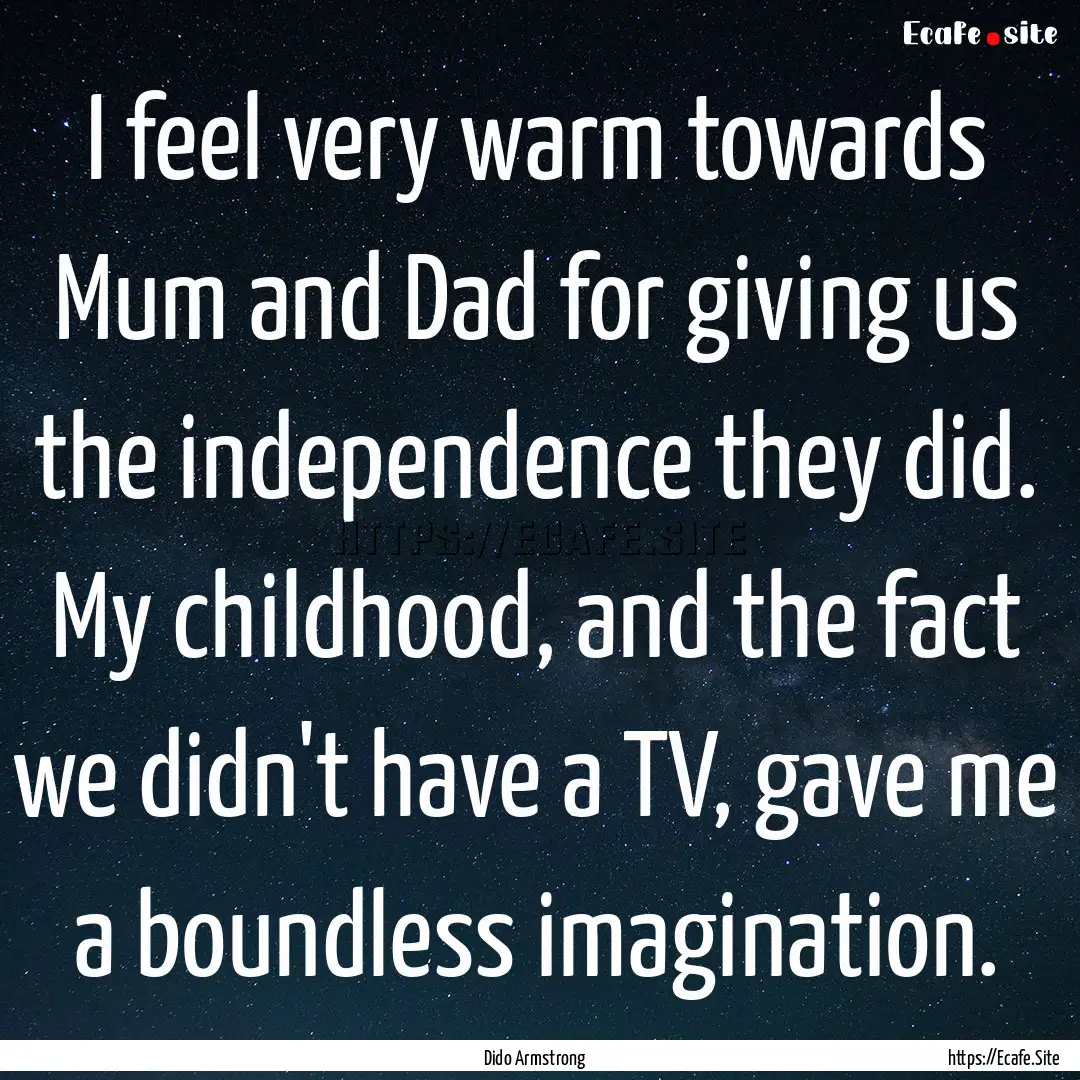 I feel very warm towards Mum and Dad for.... : Quote by Dido Armstrong