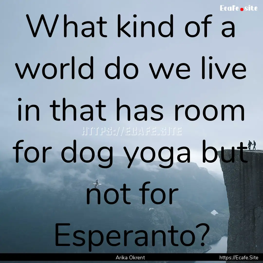 What kind of a world do we live in that has.... : Quote by Arika Okrent