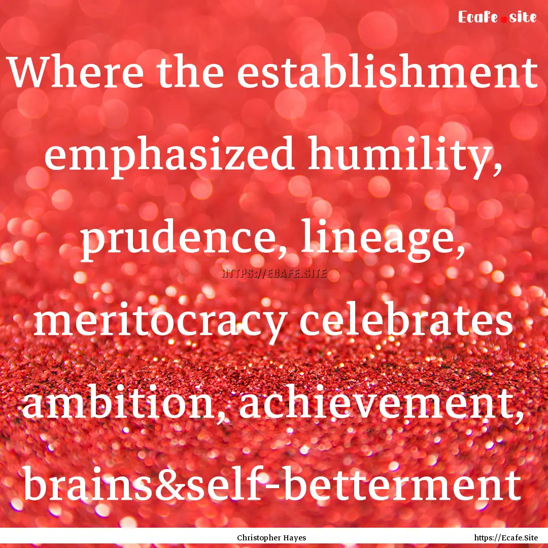 Where the establishment emphasized humility,.... : Quote by Christopher Hayes