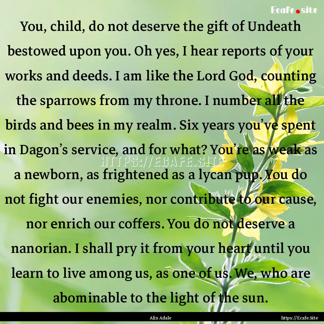 You, child, do not deserve the gift of Undeath.... : Quote by Alix Adale