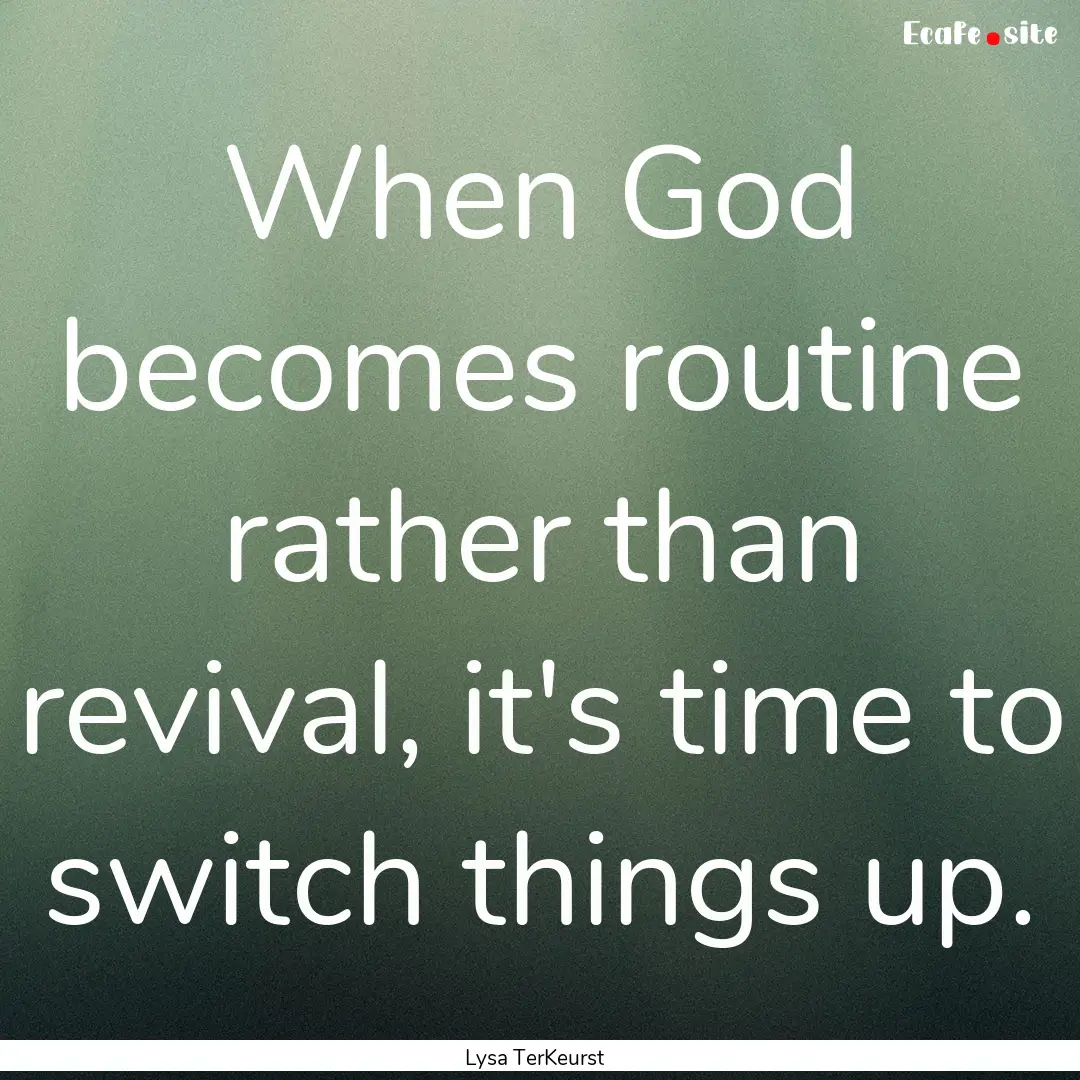 When God becomes routine rather than revival,.... : Quote by Lysa TerKeurst