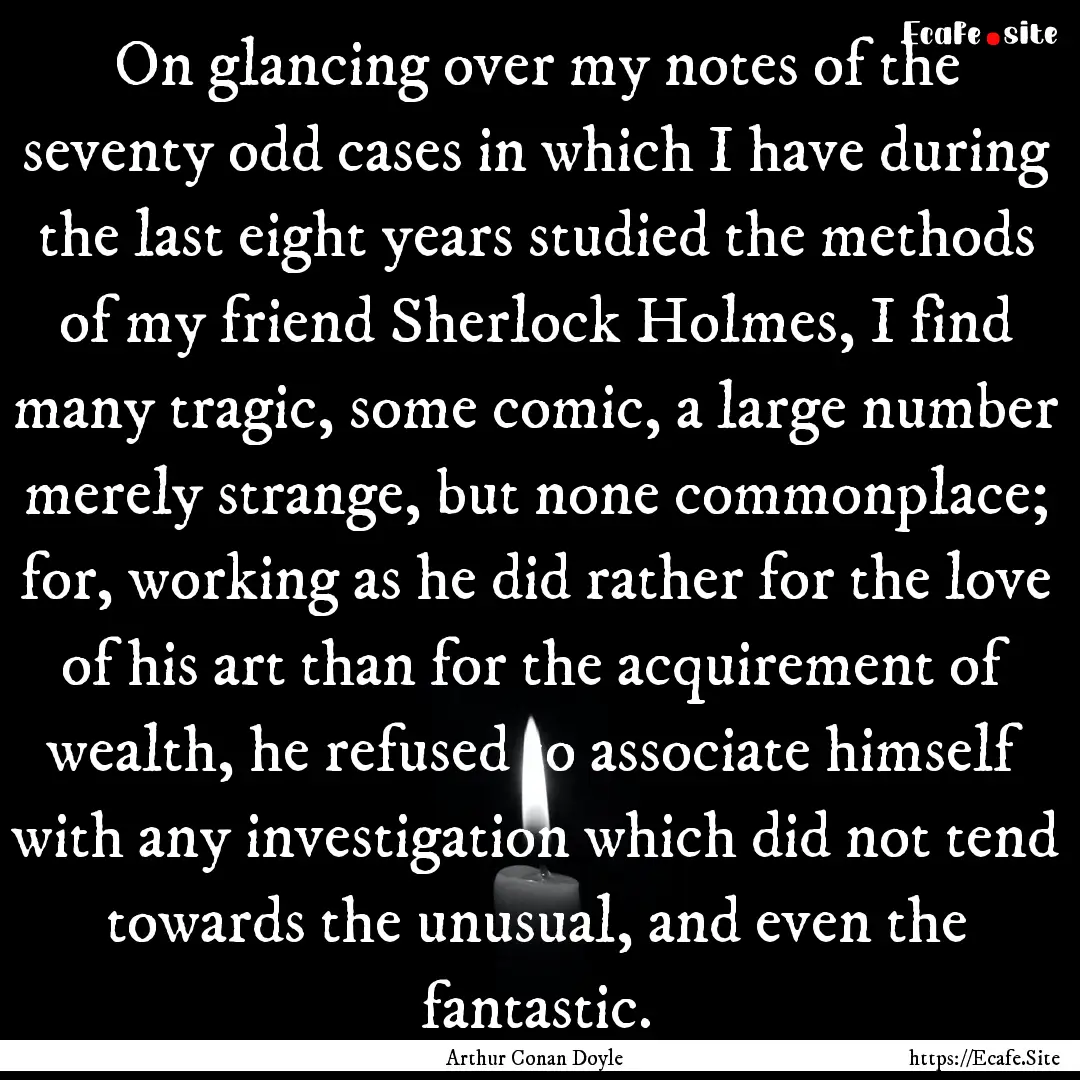 On glancing over my notes of the seventy.... : Quote by Arthur Conan Doyle