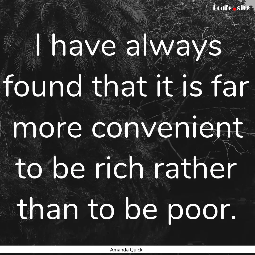 I have always found that it is far more convenient.... : Quote by Amanda Quick