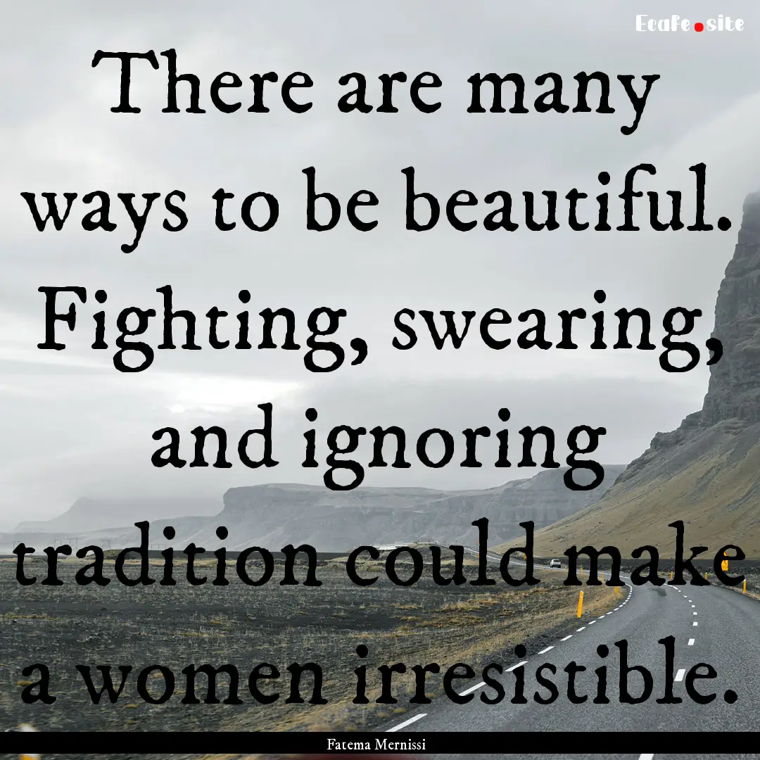 There are many ways to be beautiful. Fighting,.... : Quote by Fatema Mernissi