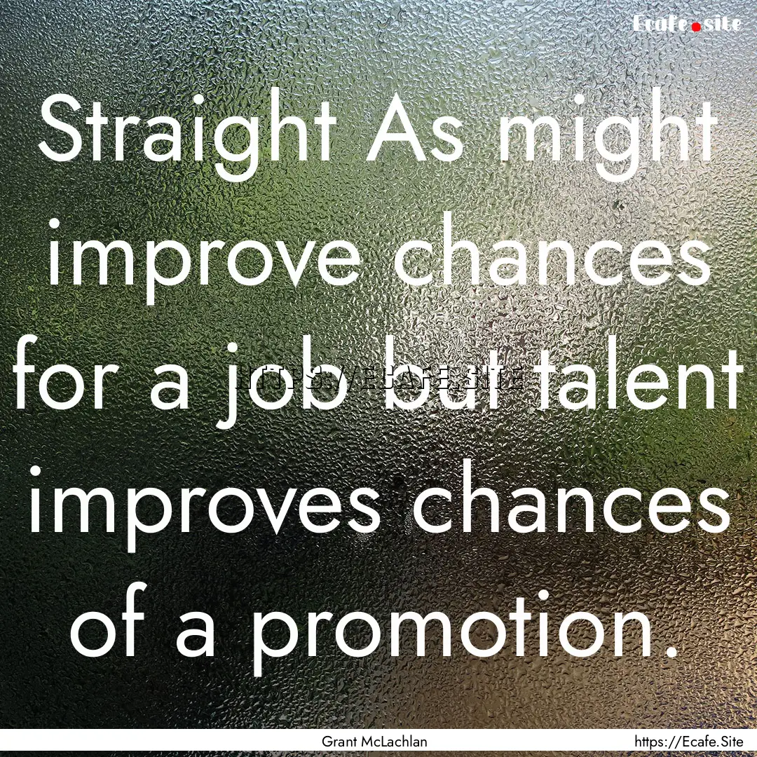 Straight As might improve chances for a job.... : Quote by Grant McLachlan