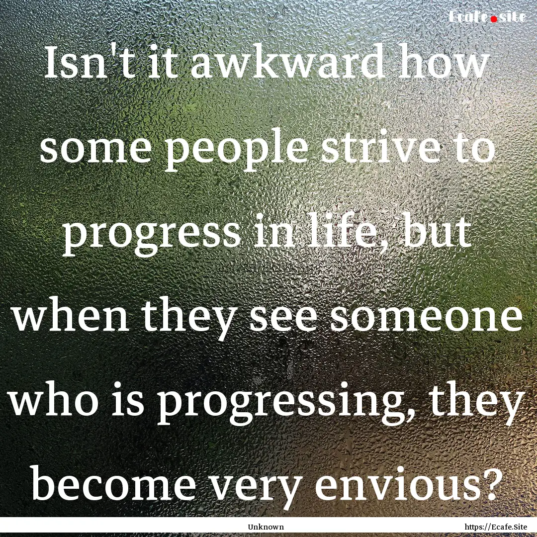 Isn't it awkward how some people strive to.... : Quote by Unknown