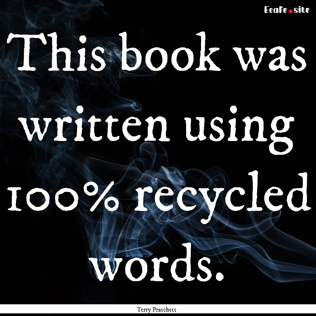 This book was written using 100% recycled.... : Quote by Terry Pratchett