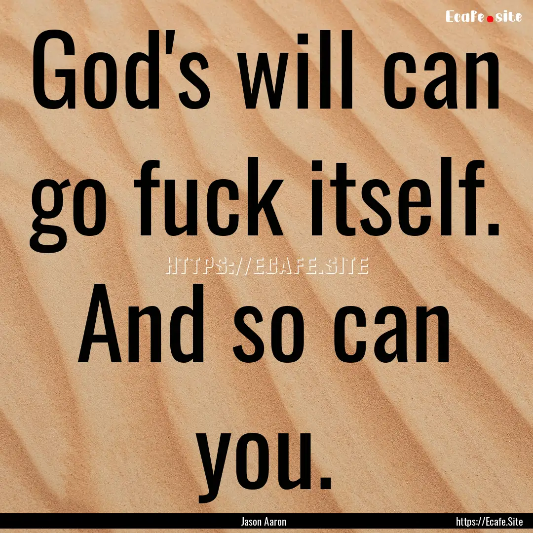 God's will can go fuck itself. And so can.... : Quote by Jason Aaron