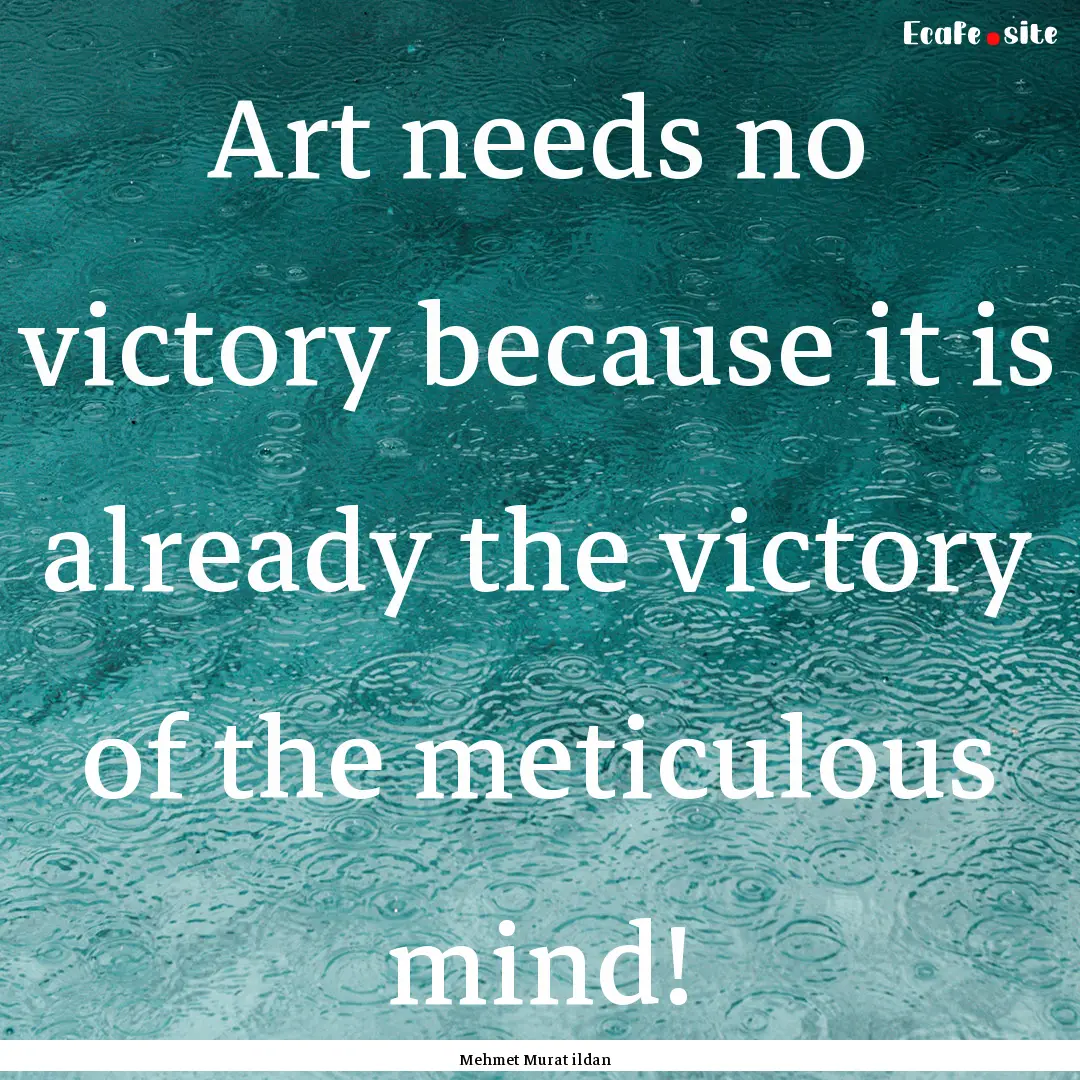 Art needs no victory because it is already.... : Quote by Mehmet Murat ildan