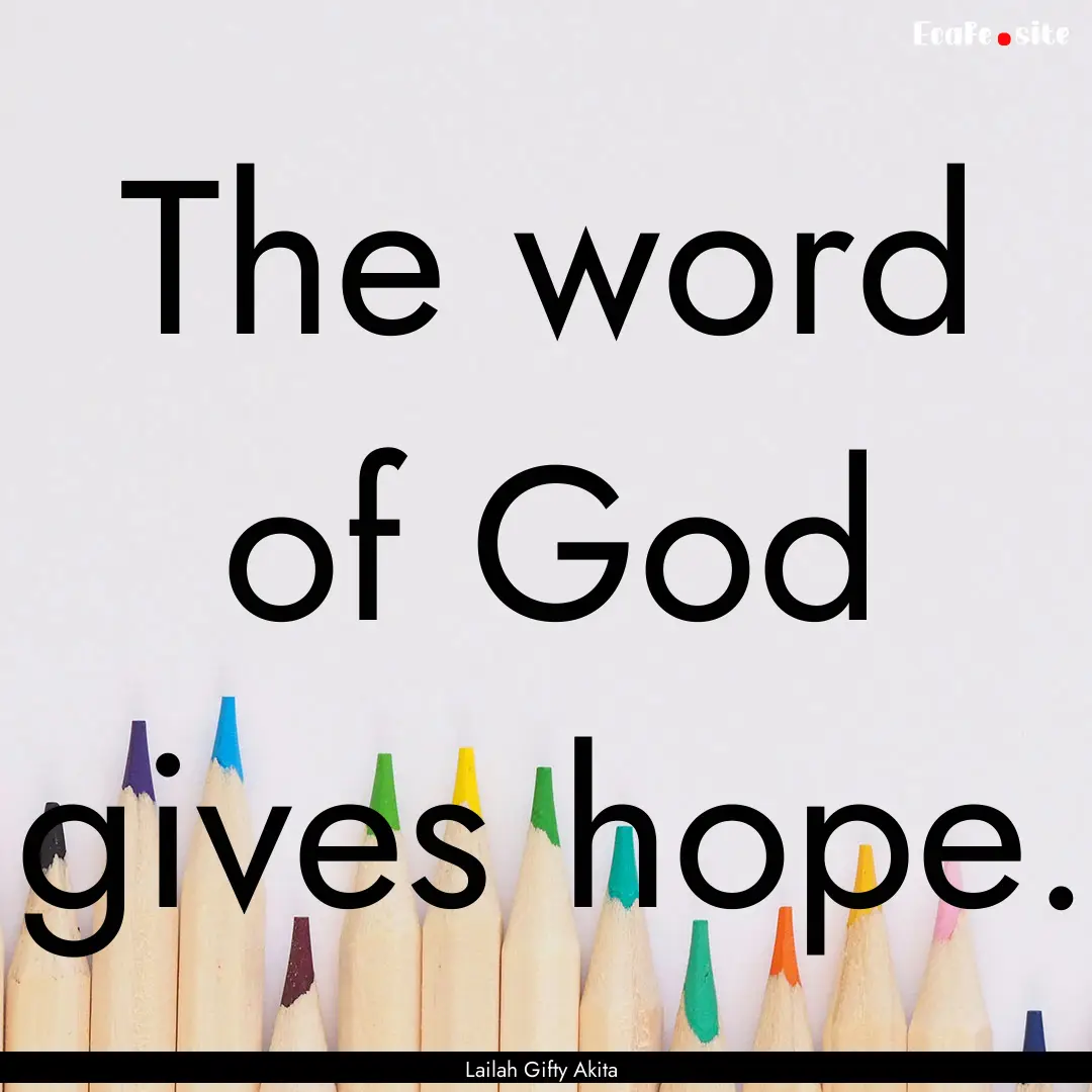 The word of God gives hope. : Quote by Lailah Gifty Akita