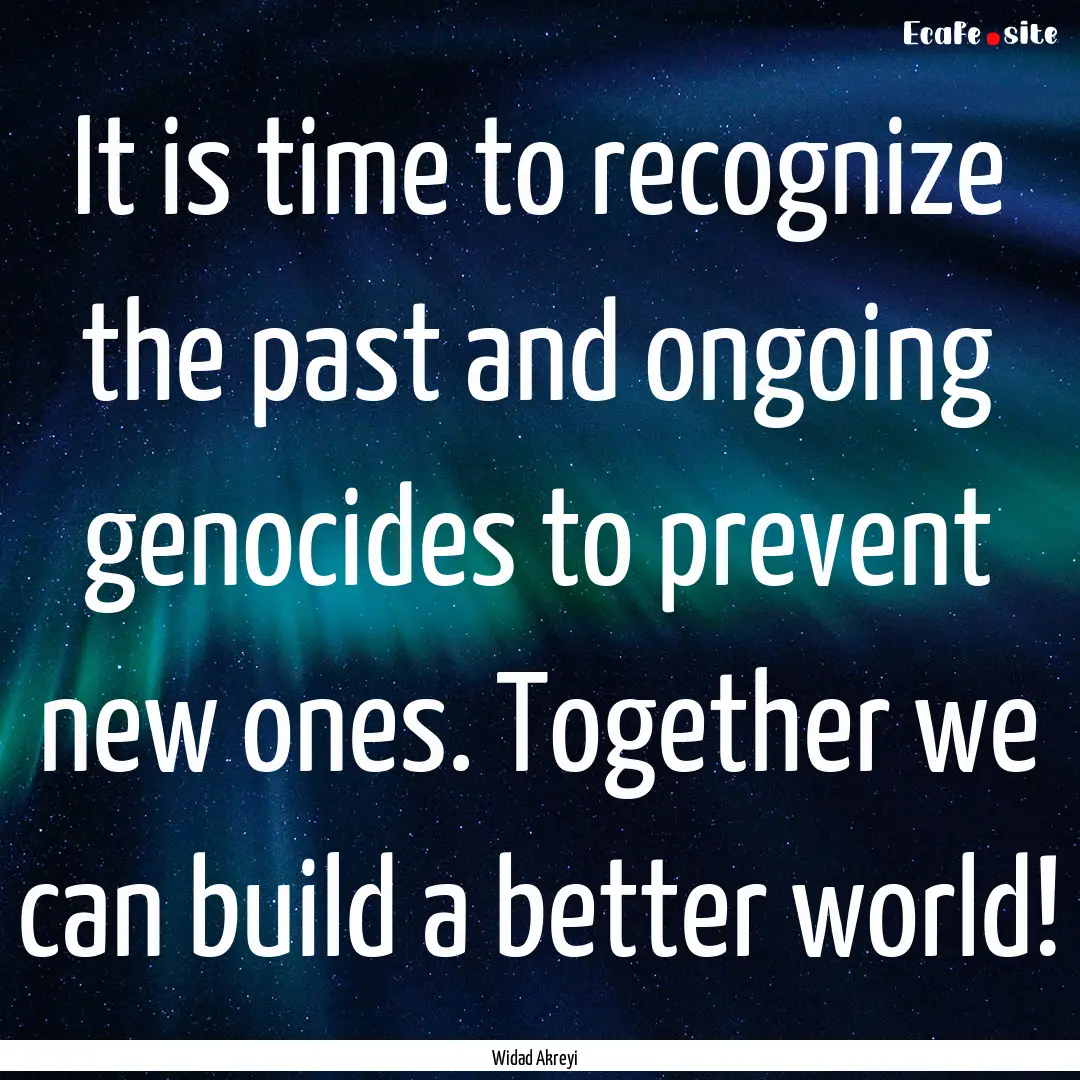 It is time to recognize the past and ongoing.... : Quote by Widad Akreyi