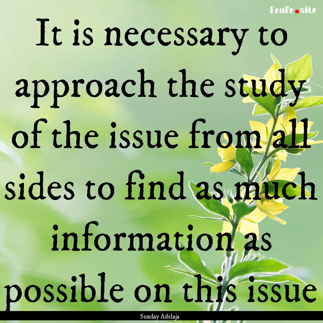 It is necessary to approach the study of.... : Quote by Sunday Adelaja